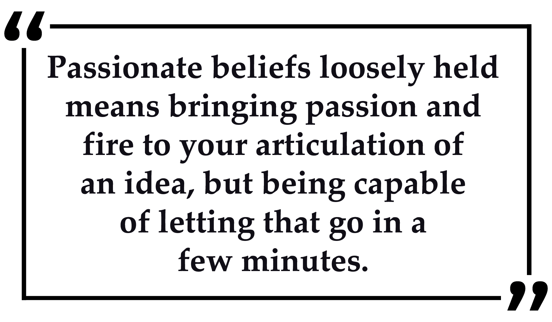 Passionate beliefs loosely held James Currier